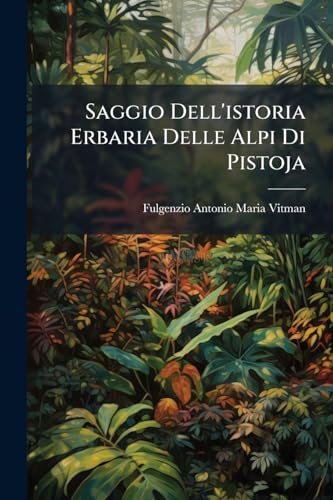 Saggio Dell'istoria Erbaria Delle Alpi Di Pistoja