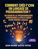  Comment crée-t\'on un langage de programmation?: Au Cœur de la Programmation : Comprendre la CPU et Créer Votre Propre Langage