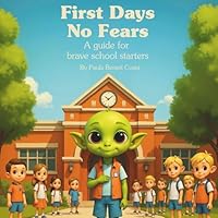First Days, No Fears: A Guide for Brave School Starters 1736546759 Book Cover