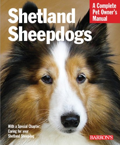Shetland Sheepdogs: Everything About Selection, Care, Nutrition, Breeding, and Training (Complete Pet Owner's Manual)