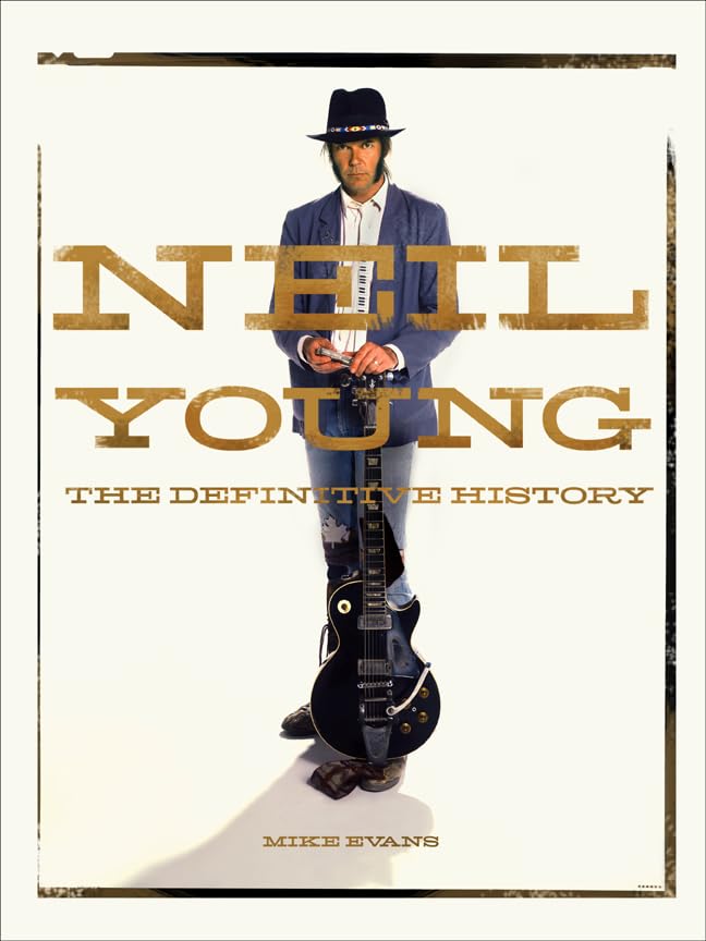 Neil Young: The Definitive History Hardcover – November 6, 2012