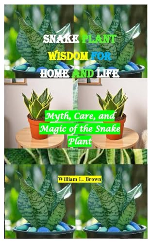 Snake Plant Wisdom for Home and Life: Myth, Care, and