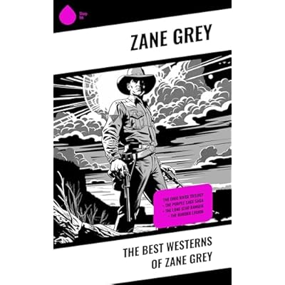 The Best Westerns of Zane Grey: The Ohio River Trilogy + The Purple Sage Saga + The Lone Star Ranger + The Border Legion