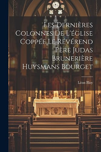 Les Dernières Colonnes de L'église Coppée le Révérend Père Judas Brunerière Huysmans Bourget (French Edition)