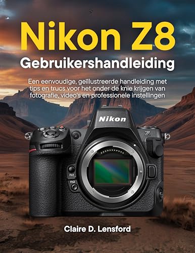 Nikon Z8 Gebruikershandleiding: Een eenvoudige, geïllustreerde handleiding met tips en trucs voor het onder de knie krijgen van fotografie, video's en professionele instellingen