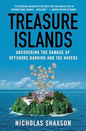 Treasure Islands: Uncovering the Damage of Offshore Banking and Tax Havens