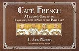 Caf&Atilde;&copy; French: A Fl&Atilde;&cent;neur's Guide To The Language, Lore & Food Of The Paris Caf&Atilde;&copy;