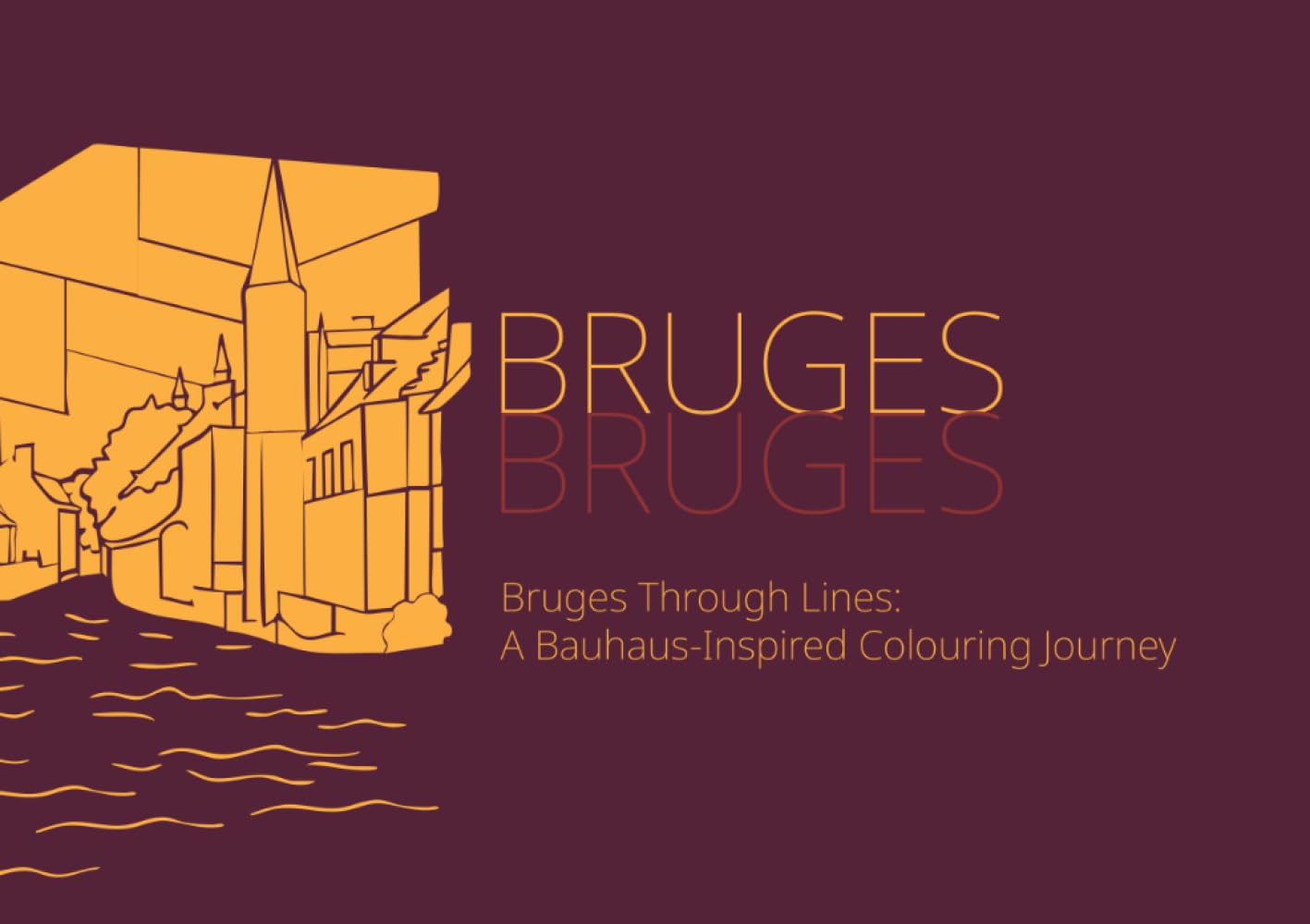 Bruges Through Lines: A Bauhaus-Inspired Coloring Journey: An adult coloring book of Bruges landmarks, streets & iconic city scenes