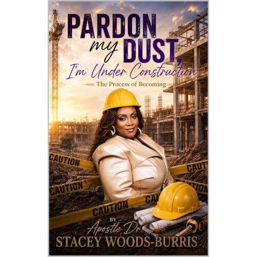 Pardon my Dust, I&rsquo;m Under Construction Audiolibro Por Apostle Dr. Stacey Woods-Burris arte de portada