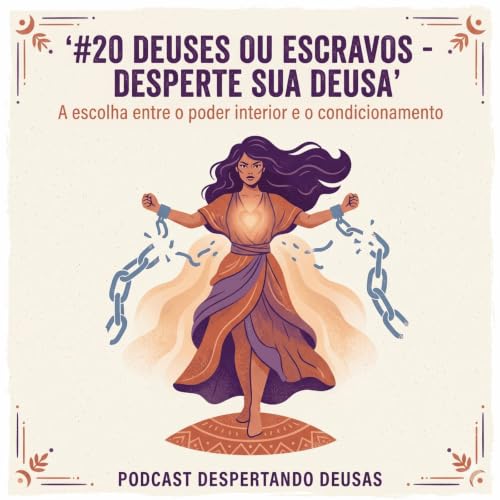 EP#20 Deuses ou Escravos - Desperte sua Deusa