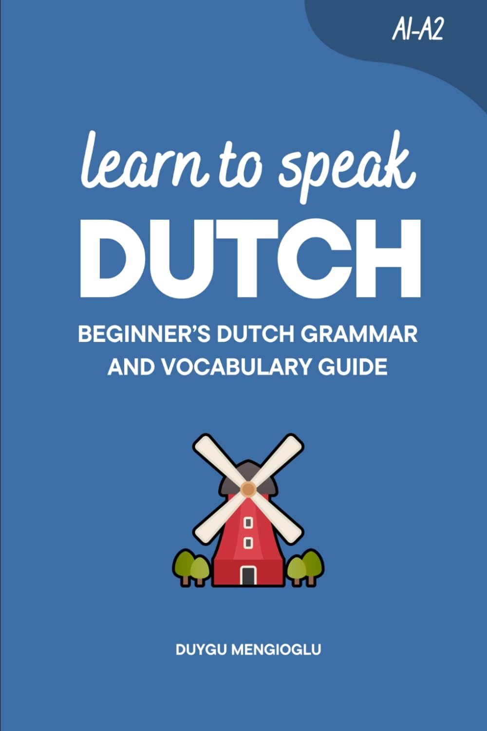Learn to Speak Dutch: Beginner’s Dutch Grammar and Vocabulary Guide (Learn Dutch)