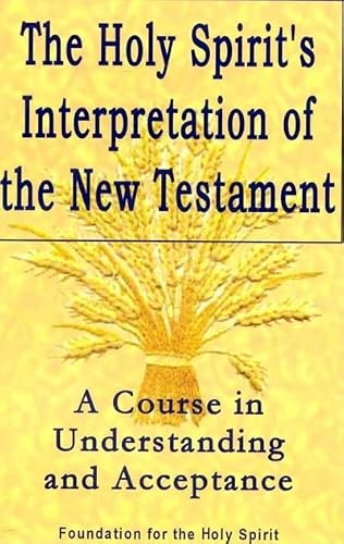 Holy Spirit's Interpretation of the New Testament: A Course in Understanding and Acceptance