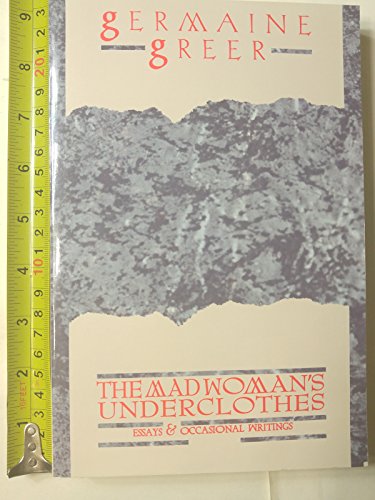The Madwoman's Underclothes: Essays and Occasional Writings