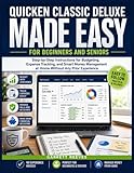 QUICKEN CLASSIC DELUXE MADE EASY FOR BEGINNERS AND SENIORS: Step-by-Step Instructions for Budgeting, Expense Tracking, and Smart Money Management at Home Without Any Prior Experience.