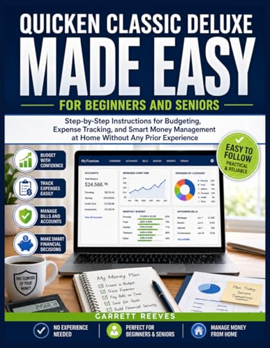 QUICKEN CLASSIC DELUXE MADE EASY FOR BEGINNERS AND SENIORS: Step-by-Step Instructions for Budgeting, Expense Tracking, and Smart Money Management at Home Without Any Prior Experience.