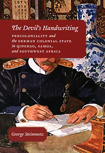 The Devil's Handwriting: Precoloniality and the German Colonial State in Qingdao, Samoa, and Southwest Africa (Chicago Studies in Practices of Meaning)