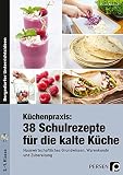 Küchenpraxis: 38 Schulrezepte für die kalte Küche: Hauswirtschaftliches Grundwissen, Warenkunde und Zubereitung (5. bis 9. Klasse)