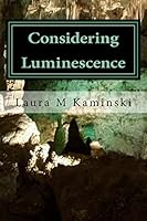 Considering Luminescence: Poems 1512339628 Book Cover