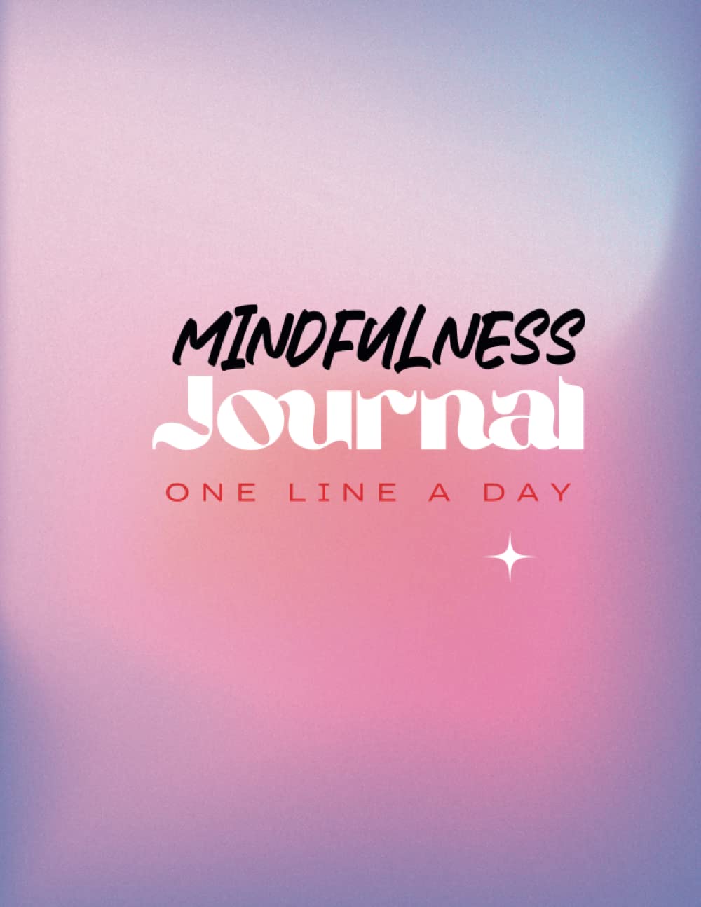 Mindfulness Journal: Daily Practices, Writing Creative Prompts to Relax, Release, and Explore the Wisdom of You