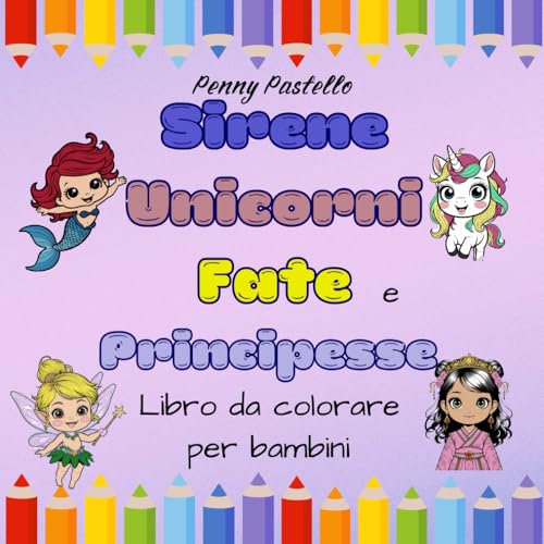 Libro da colorare con Sirene, Unicorni, Fate e Principesse: Libro da colorare divertente e facile per bambine dai 4 agli 8 anni con creature magiche, ... per dare un nome ai propri personaggi.