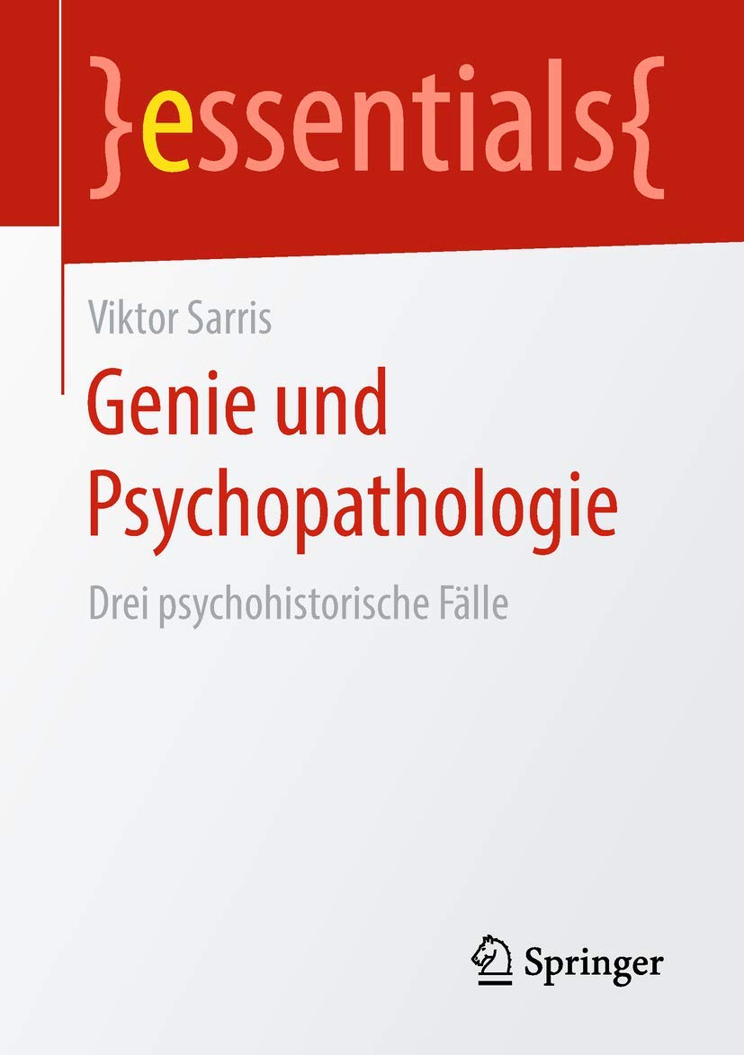 Genie und Psychopathologie: Drei psychohistorische Fälle (essentials)