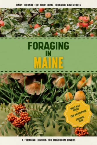 Foraging in Maine: Foraging Log Book for Local Backyard Mushroom, Berry & Plant Gatherers | Journal for Documenting Your Findings | Practical Woods Exploration Workbook