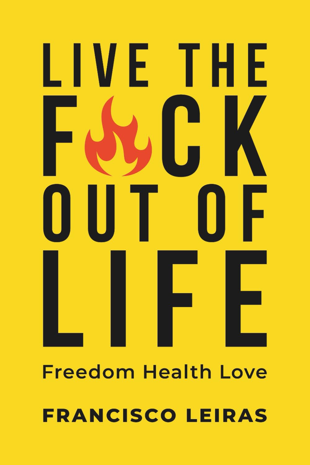 Live the Fuck Out of Life: Freedom Health Love