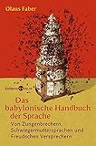 Das babylonische Handbuch der Sprache. Von Zungenbrechern, Schwiegermuttersprachen und Freudschen Versprechern