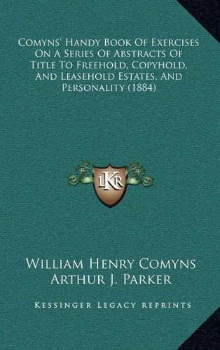 Comyns' Handy Book Of Exercises On A Series Of Abstracts Of Title To Freehold, Copyhold, And Leasehold Estates, And Personality (1884)