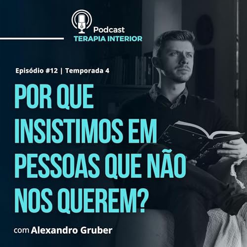 #04 EP12 - Por que insistimos em pessoas que não nos querem?