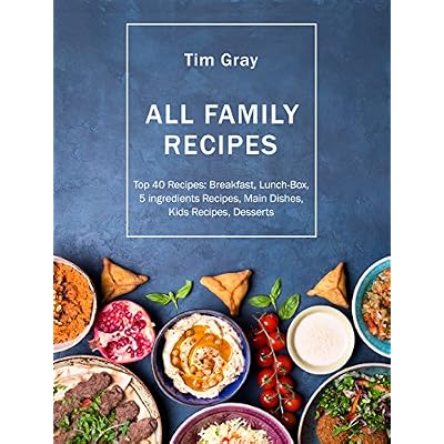 ALL FAMILY Recipes: Top 40 Recipes Breakfast, Lunch-Box, 5 ingredients Recipes, Main Dishes, Kids Recipes, Desserts