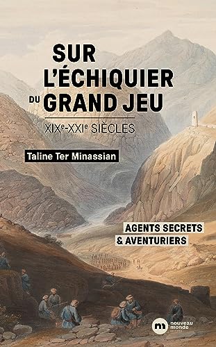 Sur l'échiquier du Grand Jeu: Agents secrets et aventuriers (XIXe-XXIe siècles)