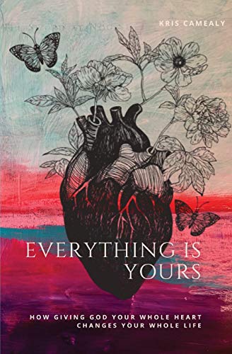 Everything Is Yours: How Giving God Your Whole Heart Changes Your Whole Life Everything Is Yours: How Giving God Your Whole Heart Changes Your Whole Life