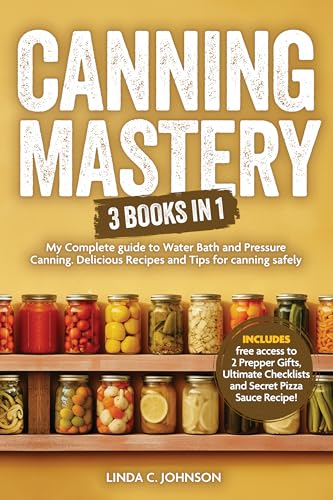 CANNING MASTERY: 3 Books In 1 - My Complete guide