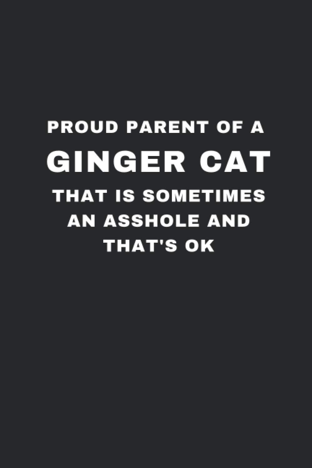 Proud Parent of a Ginger Cat That is Sometimes an Asshole and That's Ok: Lined Notebook/ Journal - Funny Gift Idea for Tabby Cat Lovers & Owners