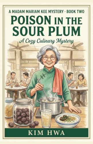 Poison in the Sour Plum: A Malaysian Culinary Cozy Mystery with a Retired Pharmacist Sleuth (Madam Mariam Kee Culinary Mysteries Book 2) (English Edition)