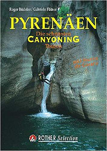 Pyrenäen: Die schönsten Canyoning Touren. Mit Sierra de Guara (Rother Selection) Pyrenäen: Die schönsten Canyoning Touren. Mit Sierra de Guara (Rother Selection)