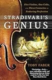 Stradivari's Genius: Five Violins, One Cello, and Three Centuries of Enduring Perfection