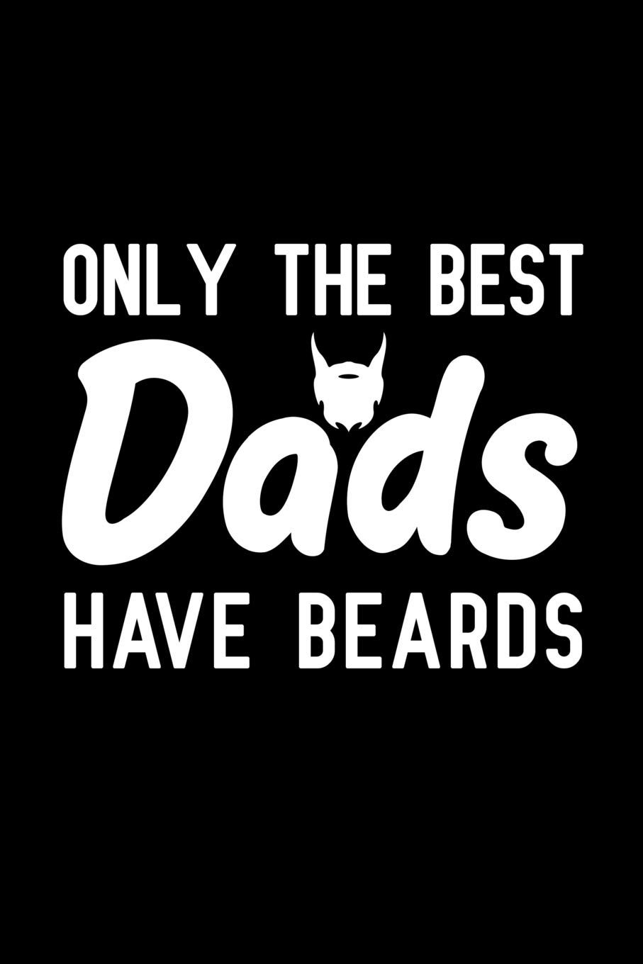 Only The Best Dads Have Beards: Notebook to Write in for Father's Day, hipster father's day gifts, hipster journal, hipster notebook, hipster dad gifts, World Beard Day gifts