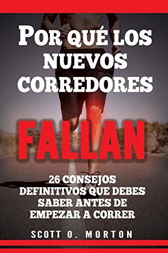 Por qué los Nuevos Corredores Fallan: ¡26 Consejos esenciales que debes conocer antes de comenzar a correr! (Beginner to Finisher) (Spanish Edition)