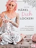 Häkel Dich locker! Über 20 meditative und kreative Projekte für mehr Achtsamkeit. Entspannung beim Häkeln. Der kreative Weg zur Alltags-Entschleunigung. Handarbeiten, Accessoires und Kleidung