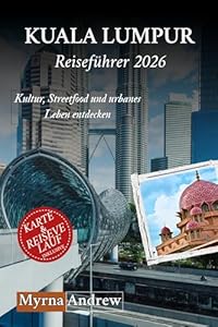 Kuala Lumpur Reiseführer 2026: Kultur, Streetfood und urbanes Leben entdecken