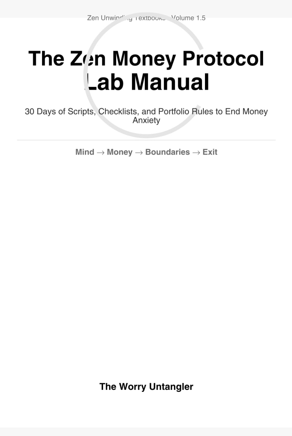 The Zen Money Protocol Lab Manual: 30 Days of Scripts, Checklists, and Portfolio Rules to End Money Anxiety (Zen Unwinding Textbooks)