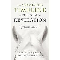 The Apocalyptic Timeline in The Book of Revelation: Volume 1