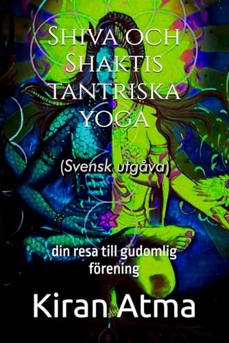 Shiva och Shaktis tantriska yoga: din resa till gudomlig förening (Hindu Pantheon-serien: Din viktigaste guide till gudar, gudinnor, myter, legender, ... texter och forntida visdom) (Swedish Edition)