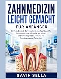 Zahnmedizin Leicht Gemacht für Anfänger: Einfach Erklärt: Zahnmedizinische Fachbegriffe, Mundanatomie, Klinische Verfahren und Grundlegende Konzepte für Studierende und Patienten