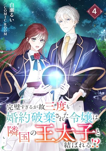 完璧すぎるが故三度も婚約破棄された令嬢は隣国の王太子と結ばれる！？ 4巻 (COMIC ROOM)