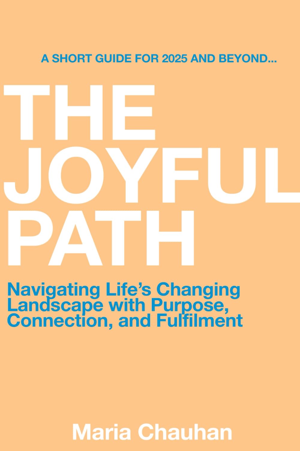 The Joyful Path: Navigating Life’s Changing Landscape with Purpose, Connection, and Fulfilment