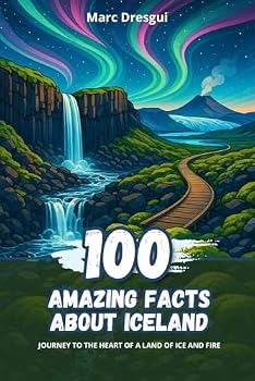 100 Amazing Facts about Iceland: Journey to the Heart of a Land of Ice and Fire