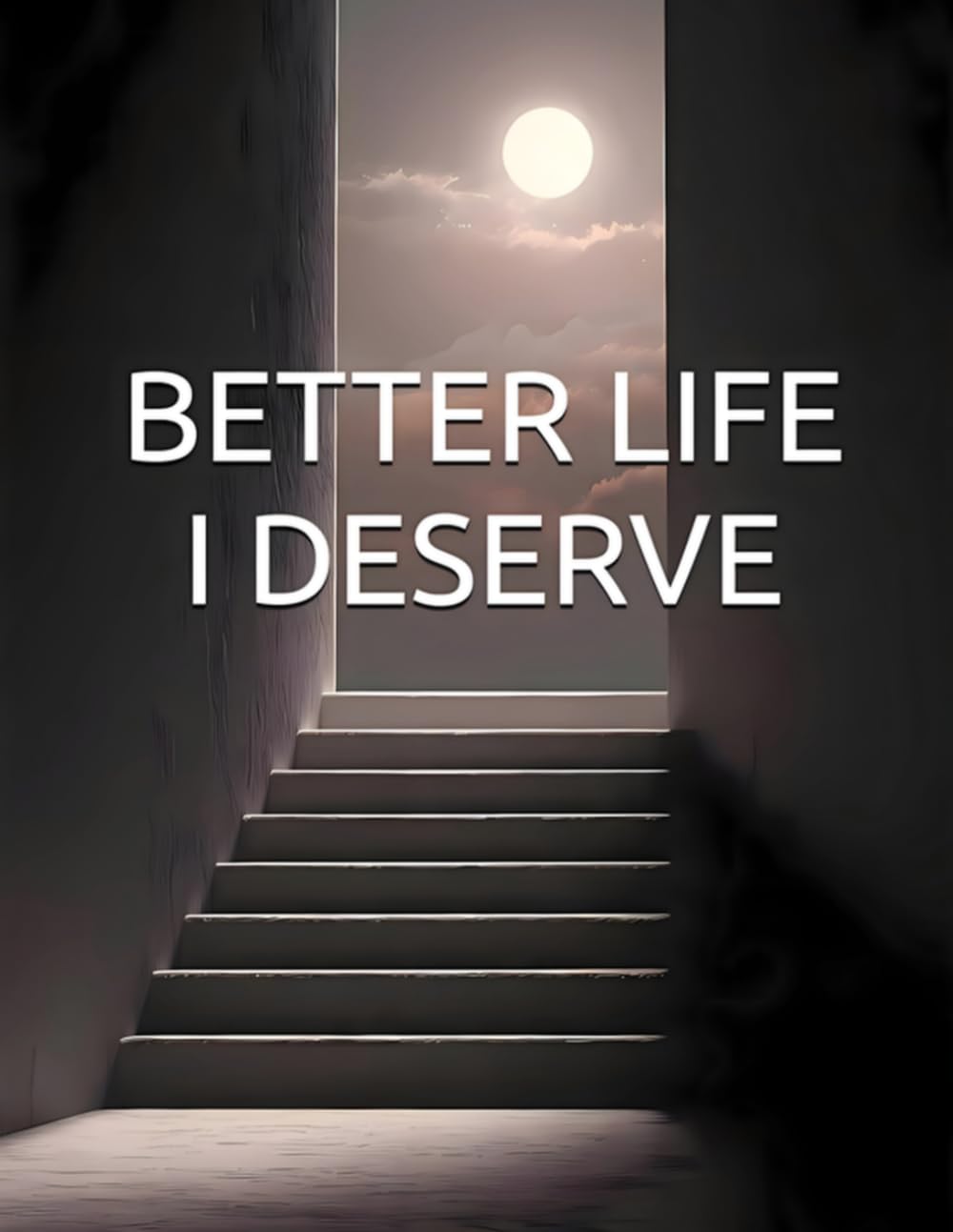 BETTER LIFE I DESERVE: Advanced Strategies for Sustaining and Elevating Your Transformation (Better Life Series)